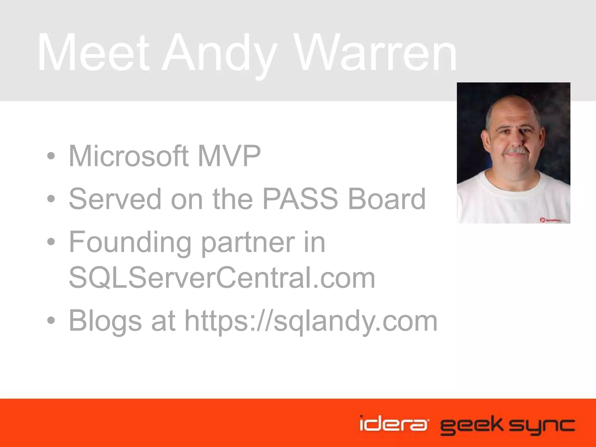 Meet Andy Warren
• Microsoft MVP
• Served on the PASS Board
• Founding partner in
SQLServerCentral.com
• Blogs at https://sqlandy.com
 