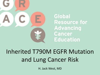 Inherited T790M EGFR Mutation
and Lung Cancer Risk
H. Jack West, MD
 