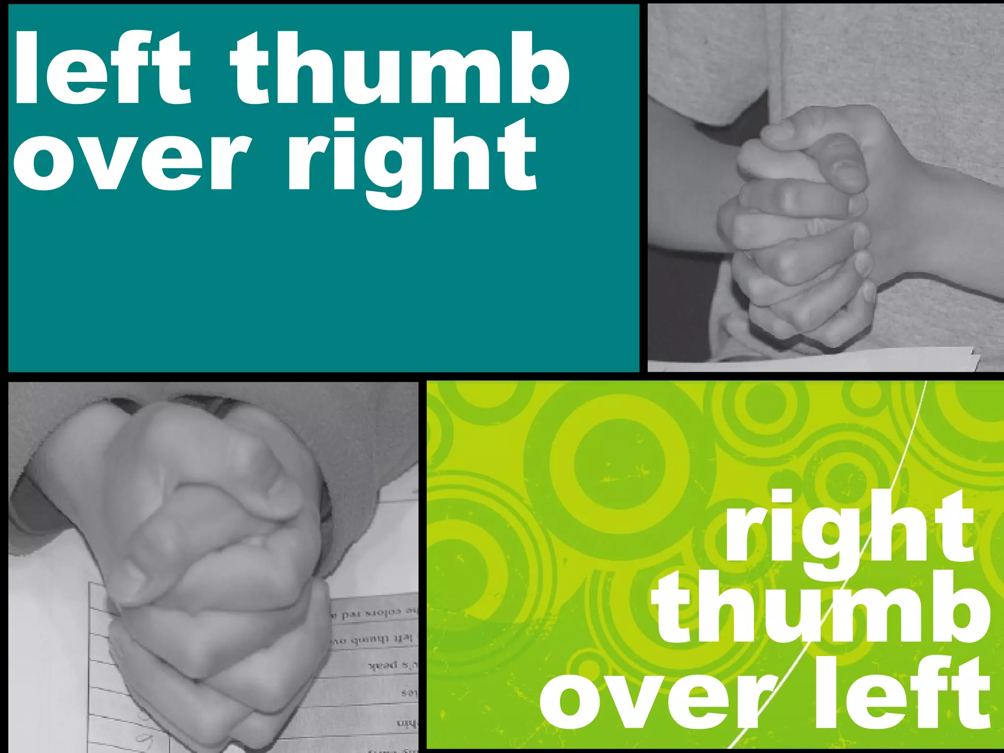 left thumb
over right
thumb
over left
right
 