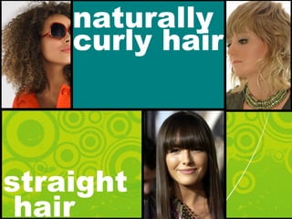 naturally
curly hair
straight
hair
 