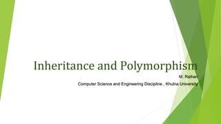 Inheritance and Polymorphism
M. Raihan
Computer Science and Engineering Discipline , Khulna University
 