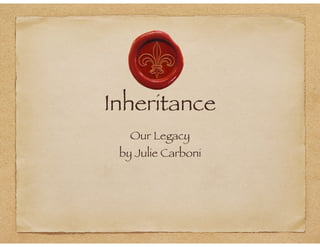 Inheritance
Our Legacy
by Julie Carboni
 