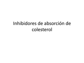 Inhibidores de absorción de
colesterol
 