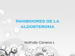 Inhibidores de la
  aldosterona


   Nathally Cisneros L
 