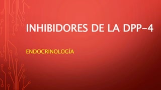 INHIBIDORES DE LA DPP-4
ENDOCRINOLOGÍA
 
