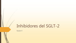 Inhibidores del SGLT-2
Equipo 4
 
