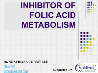 Dr. NDAYISABA CORNEILLE
CEO of CHG
MBChB,DCM,BCSIT,CCNA
Supported BY
INHIBITOR OF
FOLIC ACID
METABOLISM
 