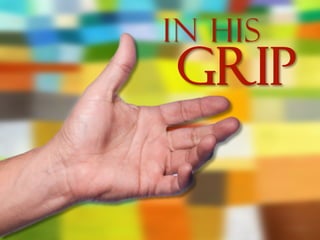 IN HIS
GRIP
 