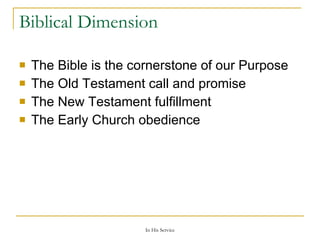 Biblical Dimension The Bible is the cornerstone of our Purpose The Old Testament call and promise The New Testament fulfillment The Early Church obedience 
