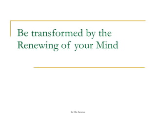 Be transformed by the Renewing of your Mind 
