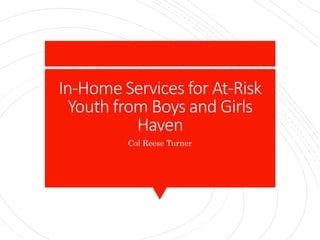 In-Home Services for At-Risk
Youth from Boys and Girls
Haven
Col Reese Turner
 