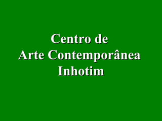 Centro de  Arte Contemporânea  Inhotim 