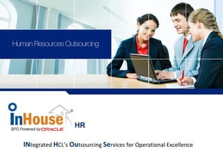 In-House ™  HR IN tegrated  H CL’s  Ou tsourcing  Se rvices for Operational Excellence HR 