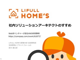 社内ソリューションアーキテクトのすすめ
LIFULL HOMEʼS事業本部 技術開発部 
技術開発U プラットフォームG
鈴⽊ 健太郎
1
Web系ベンチャーが語るAWS利⽤事例
https://connpass.com/event/61877/
 