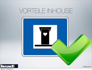 VORTEILE INHOUSE




                                              seokai.com
Mittwoch, 5. Dezember 12
 