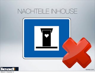 NACHTEILE INHOUSE




                                               seokai.com
Mittwoch, 5. Dezember 12
 