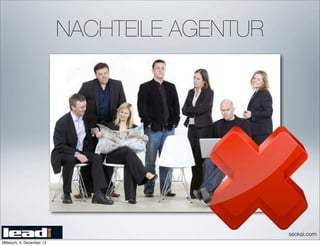 NACHTEILE AGENTUR




                                               seokai.com
Mittwoch, 5. Dezember 12
 