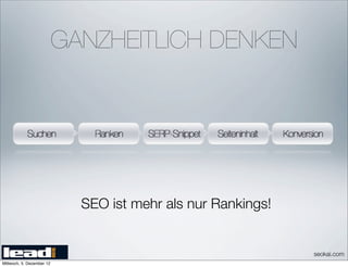 GANZHEITLICH DENKEN




                             SEO ist mehr als nur Rankings!


                                                              seokai.com
Mittwoch, 5. Dezember 12
 