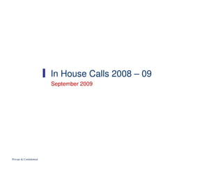 In House Calls 2008 – 09
                         September 2009




Private & Confidential
 