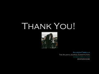 Thank You!
Allison Fabella
The Atlanta Journal-Constitution
Afabella@ajc.com
404-526-2246

 