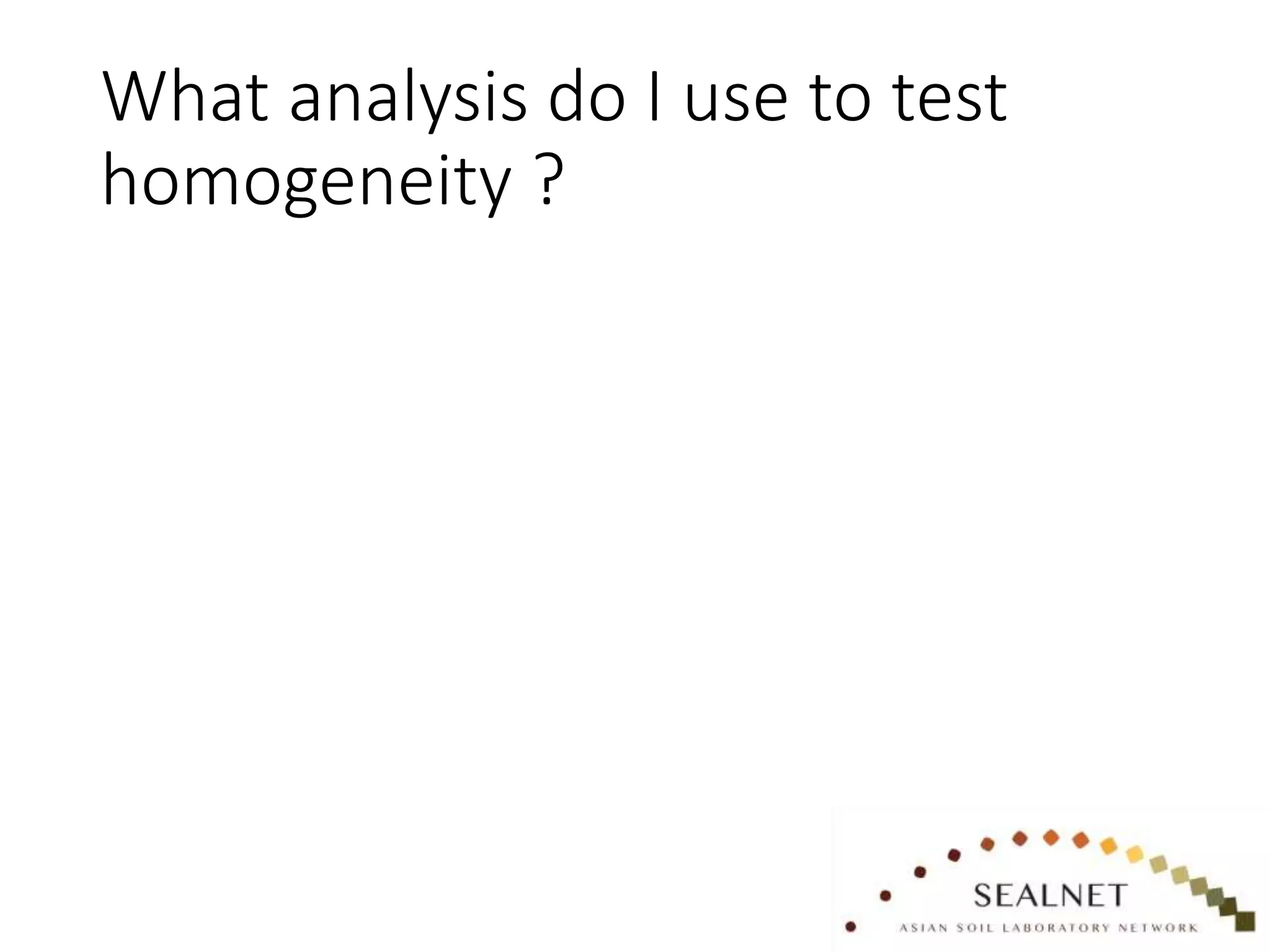 What analysis do I use to test
homogeneity ?
 