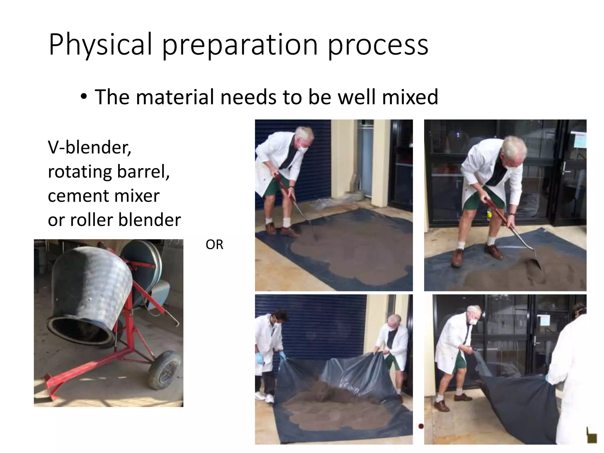 Physical preparation process
• The material needs to be well mixed
V-blender,
rotating barrel,
cement mixer
or roller blender
OR
 
