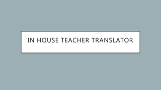 IN HOUSE TEACHER TRANSLATOR
 
