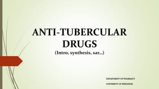 ANTI-TUBERCULAR
DRUGS
(Intro, synthesis, sar…)
DEPARTMENT OF PHARMACY
UNIVERSITY OF PESHAWAR
 