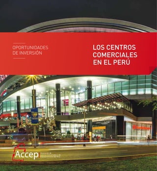 1
OPORTUNIDADES
DE INVERSIÓN
LOS CENTROS
COMERCIALES
EN EL PERÚ
 