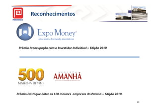 Reconhecimentos




 Prêmio Preocupação com o Investidor Individual – Edição 2010




Prêmio Destaque entre as 100 maiores empresas do Paraná – Edição 2010

                                                                        29
 