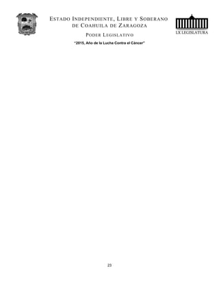 ESTADO INDEPENDIENTE, LIBRE Y SOBERANO
DE COAHUILA DE ZARAGOZA
PODER LEGISLATIVO
“2015, Año de la Lucha Contra el Cáncer”
23
 