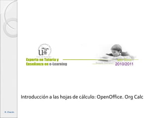 Introducción a las hojas de cálculo: OpenOffice. Org Calc R. Chacón 