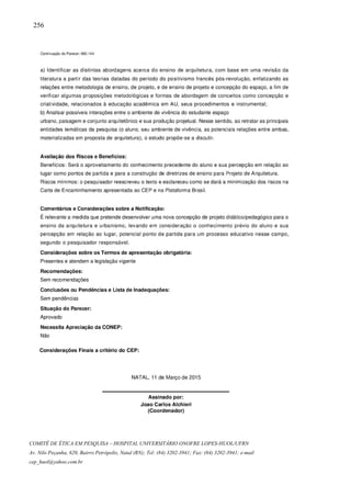 256
COMITÊ DE ÉTICA EM PESQUISA – HOSPITAL UNIVERSITÁRIO ONOFRE LOPES-HUOL/UFRN
Av. Nilo Peçanha, 620, Bairro Petrópolis, Natal (RN); Tel: (84) 3202-3941; Fax: (84) 3202-3941; e-mail
cep_huol@yahoo.com.br
 