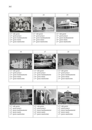 262
13 14 15
□1= não gosto
□2= gosto pouco
□3= gosto medianamente
□4= gosto muito
□5= gosto muitíssimo
□1= não gosto
□2= gosto pouco
□3= gosto medianamente
□4= gosto muito
□5= gosto muitíssimo
□1= não gosto
□2= gosto pouco
□3= gosto medianamente
□4= gosto muito
□5= gosto muitíssimo
16 17 18
□1= não gosto
□2= gosto pouco
□3= gosto medianamente
□4= gosto muito
□5= gosto muitíssimo
□1= não gosto
□2= gosto pouco
□3= gosto medianamente
□4= gosto muito
□5= gosto muitíssimo
□1= não gosto
□2= gosto pouco
□3= gosto medianamente
□4= gosto muito
□5= gosto muitíssimo
19 20 21
□1= não gosto
□2= gosto pouco
□3= gosto medianamente
□4= gosto muito
□5= gosto muitíssimo
□1= não gosto
□2= gosto pouco
□3= gosto medianamente
□4= gosto muito
□5= gosto muitíssimo
□1= não gosto
□2= gosto pouco
□3= gosto medianamente
□4= gosto muito
□5= gosto muitíssimo
 