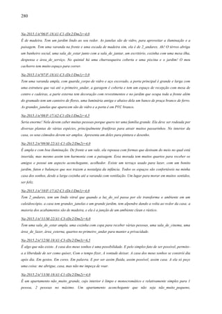 280
Na-2015.1/n°06/F-18/A1-C1-(Dc2/Dm2)=4,0
É de madeira. Tem um jardim lindo ao seu redor. As janelas são de vidro, para aproveitar a iluminação e a
paisagem. Tem uma varanda na frente e uma escada de madeira sim, ela é de 2_andares. Ah! O térreo abriga
um banheiro social, uma sala_de_estar junto com a sala_de_jantar, um escritório, cozinha com uma mesa ilha,
despensa e área_de_serviço. No quintal há uma churrasqueira coberta e uma piscina e o jardim! O meu
cachorro tem muito espaço para correr.
Na-2015.1/n°07/F-18/A1-C3-(Dc1/Dm1)=5,0
Tem uma varanda ampla, com guarda_corpo de vidro e aço escovado, a porta principal é grande e larga com
uma estrutura que vai até o primeiro_andar, a garagem é coberta e tem um espaço de recepção com mesa de
centro e cadeiras, a parte externa tem decoração com revestimentos e no jardim que ocupa toda a frente além
do gramado tem um canteiro de flores, uma luminária antiga e abaixo dela um banco de praça branco de ferro.
As grandes_janelas que aparecem são de vidro e a porta é em PVC branco.
Na-2015.1/n°08/F-17/A2-C1-(Dc1/Dm2)=4,5
Seria enorme! Nela devem caber muitas pessoas porque quero ter uma família grande. Ela deve ser rodeada por
diversas plantas de várias espécies, principalmente frutíferas para atrair muitos passarinhos. No interior da
casa, os seus cômodos devem ser amplos. Apresenta um deles para pintura e desenho.
Na-2015.2/n°09/M-22/A1-C1-(Dc2/Dm2)=4,0
É ampla e com boa iluminação. De frente a um vale, ela repousa com formas que destoam do meio no qual está
inserida, mas mesmo assim tem harmonia com a paisagem. Essa morada tem muitos quartos para receber os
amigos e possui um aspecto aconchegante, acolhedor. Existe um terraço usado para lazer, com um bonito
jardim, futon e balanços que nos trazem a nostalgia da infância. Todos os espaços são confortáveis na minha
casa dos sonhos, desde a larga cozinha até a varanda com ventilação. Um lugar para morar em muitos sentidos,
ser feliz.
Na-2015.1/n°10/F-17/A2-C1-(Dc1/Dm1)=4,0
Tem 2_andares, tem um lindo vitral que quando a luz_do_sol passa por ele transforma o ambiente em um
caleidoscópio, a casa tem grandes_janelas e um grande jardim, tem alpendre dando a volta ao redor da casa; a
maioria dos acabamentos são de madeira, e ela é a junção de um ambiente clean e rústico.
Na-2015.1/n°11/M-22/A1-C3-(Dc2/Dm2)=6,0
Tem uma sala_de_estar ampla, uma cozinha com copa para receber várias pessoas, uma sala_de_cinema, uma
área_de_lazer, área_externa, quartos no primeiro_andar para manter a privacidade.
Na-2015.2/n°12/M-18/A1-C3-(Dc2/Dm3)=6,5
É algo que não existe. A casa dos meus sonhos é uma possibilidade. E pelo simples fato de ser possível, permito-
a a liberdade de ser como quiser, Com o tempo fizer, A vontade deixar. A casa dos meus sonhos se constrói dia
após dia. Em gestos. Em cores. Em palavra. E por ser assim fluida, assim possível, assim casa. A ela só peço
uma coisa: me abrigue, casa, mas não me impeça de voar.
Na-2015.2/n°13/M-18/A1-C1-(Dc2/Dm2)=4,0
É um apartamento não_muito_grande, cujo interior é limpo e monocromático e relativamente simples para 1
pessoa, 2 pessoas no máximo. Um apartamento aconchegante que não seja não_muito_pequeno,
 