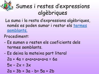 Sumes i restes d’expressions
              algèbriques
 La suma i la resta d’expressions algèbriques,
  només es poden sum...