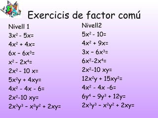 Solució
Nivell 1                       Nivell 2

3x2 - 5x= x (3x-5)             5x2 - 10= 5 (x2-2)

4x2 + 4x= 4x (x-1)    ...