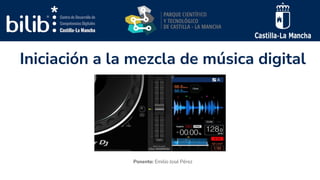 Iniciación a la mezcla de música digital
Ponente: Emilio José Pérez
 