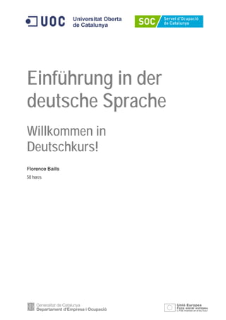 Einführung in der
deutsche Sprache
Willkommen in
Deutschkurs!
Florence Baills
50 hores
 