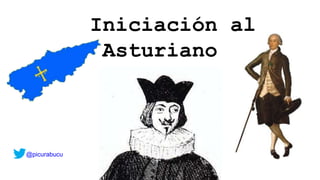Iniciación al
Asturiano
@picurabucu
 