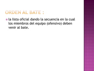  la lista oficial dando la secuencia en la cual
  los miembros del equipo (ofensivo) deben
  venir al bate.
 