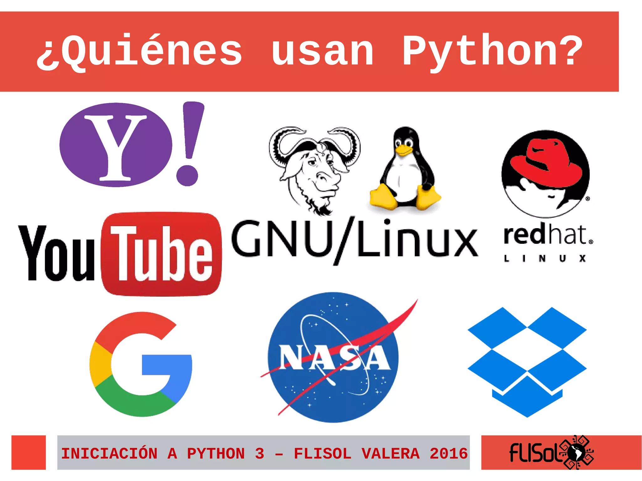 ¿Quiénes usan Python?
INICIACIÓN A PYTHON 3 – FLISOL VALERA 2016
 