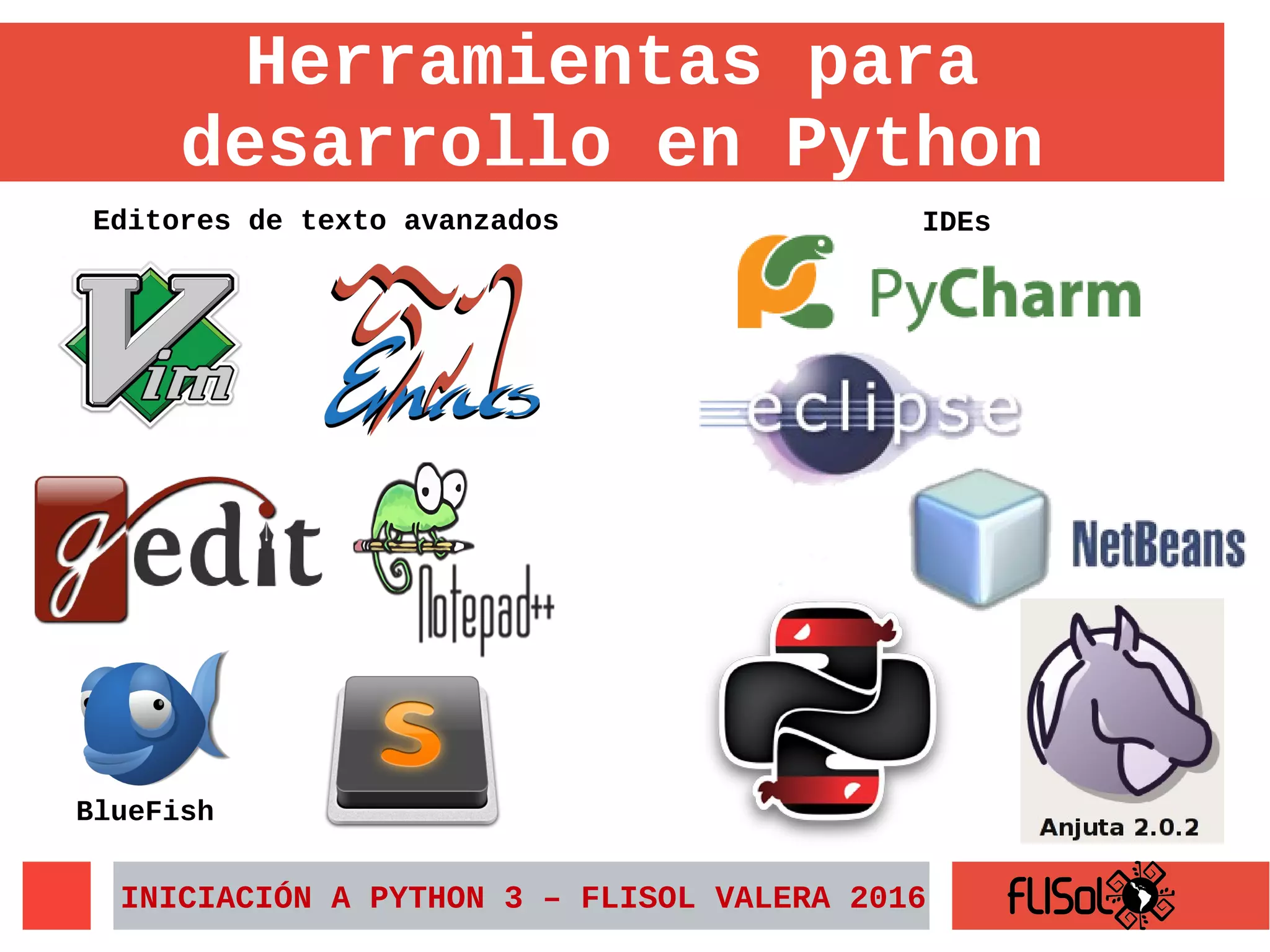 Herramientas para
desarrollo en Python
IDEsEditores de texto avanzados
BlueFish
INICIACIÓN A PYTHON 3 – FLISOL VALERA 2016
 