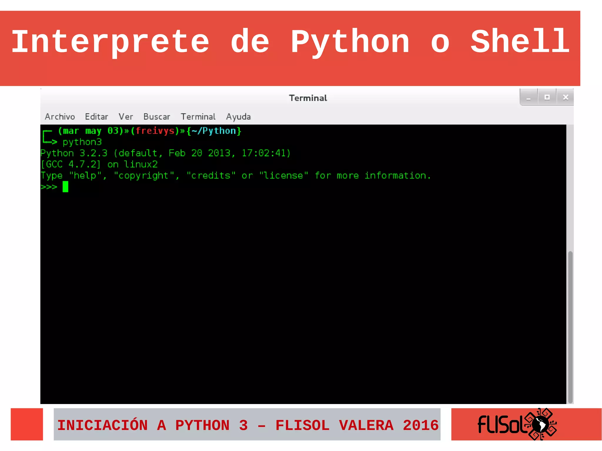 Interprete de Python o Shell
INICIACIÓN A PYTHON 3 – FLISOL VALERA 2016
 