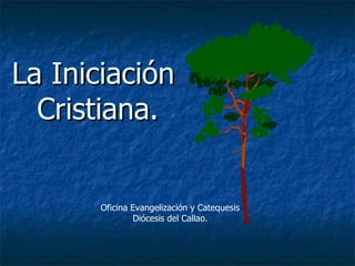 La Iniciación  Cristiana. Oficina Evangelización y Catequesis Diócesis del Callao. 