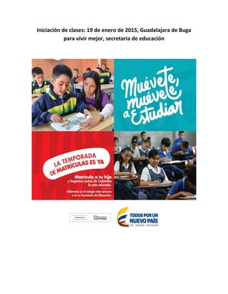 Iniciación de clases: 19 de enero de 2015, Guadalajara de Buga
para vivir mejor, secretaria de educación
 