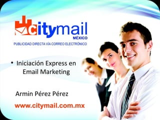 Armin Pérez Pérez
●
Iniciación Express en
Email Marketing
 