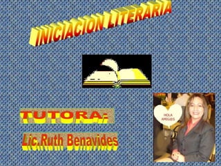 INICIACIONLITERARIA TUTORA:  Lic.Ruth Benavides 