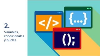 2.
Variables,
condicionales
y bucles
5
 