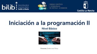 Iniciación a la programación II
Nivel Básico
Ponente: Emilio José Pérez
 